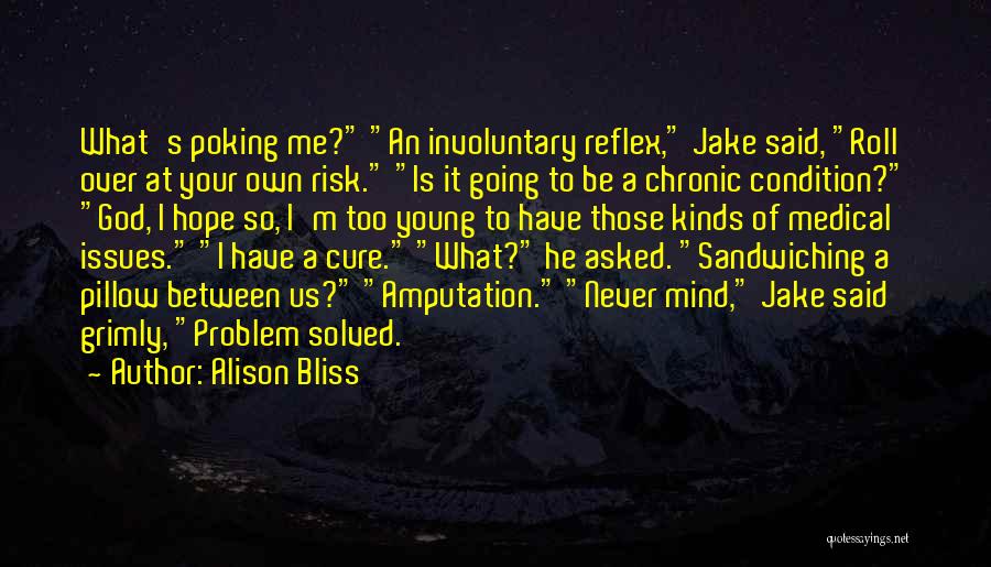 Alison Bliss Quotes: What's Poking Me? An Involuntary Reflex, Jake Said, Roll Over At Your Own Risk. Is It Going To Be A