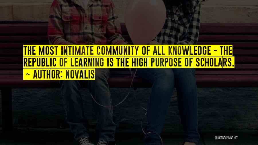 Novalis Quotes: The Most Intimate Community Of All Knowledge - The Republic Of Learning Is The High Purpose Of Scholars.