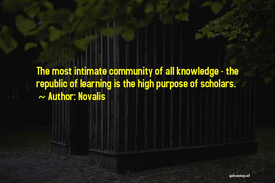 Novalis Quotes: The Most Intimate Community Of All Knowledge - The Republic Of Learning Is The High Purpose Of Scholars.