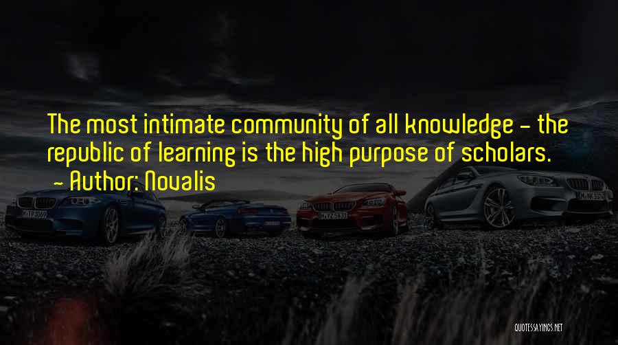 Novalis Quotes: The Most Intimate Community Of All Knowledge - The Republic Of Learning Is The High Purpose Of Scholars.