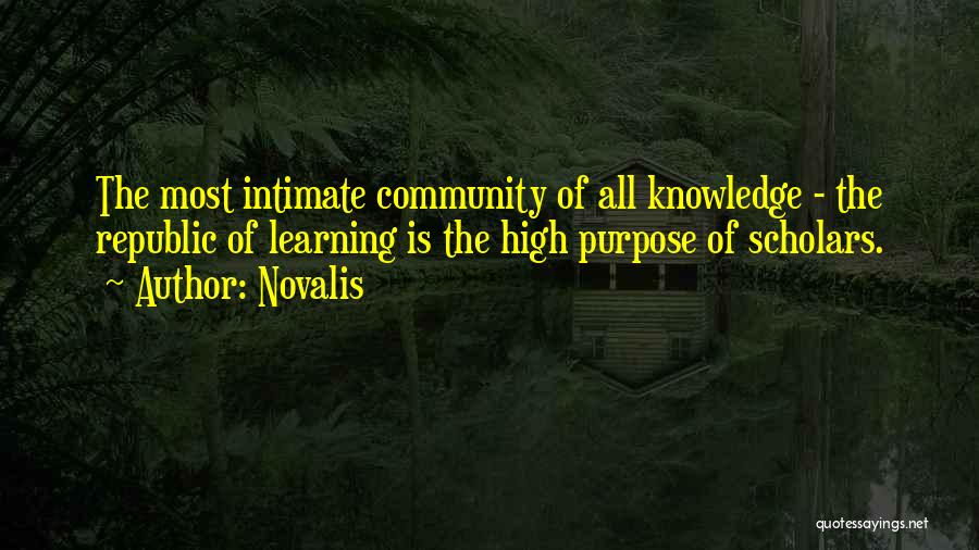 Novalis Quotes: The Most Intimate Community Of All Knowledge - The Republic Of Learning Is The High Purpose Of Scholars.