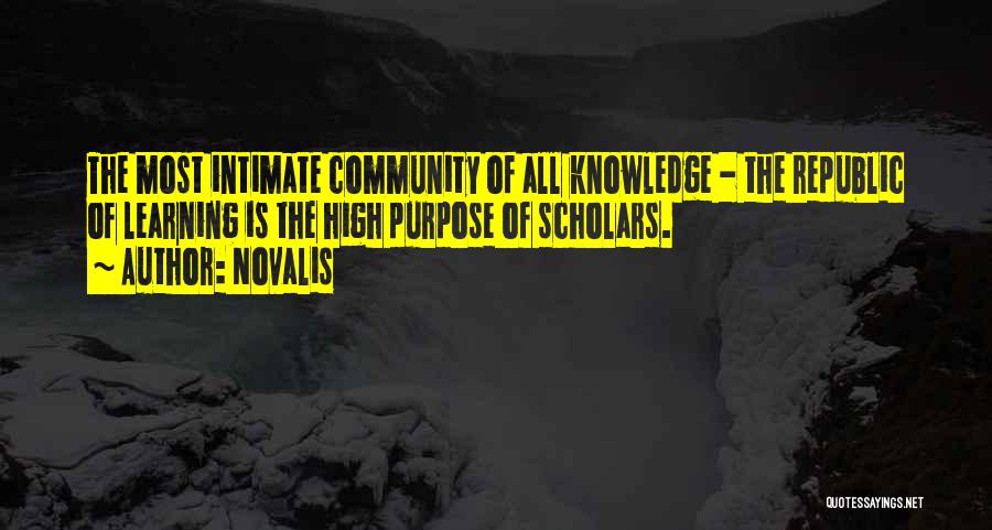 Novalis Quotes: The Most Intimate Community Of All Knowledge - The Republic Of Learning Is The High Purpose Of Scholars.