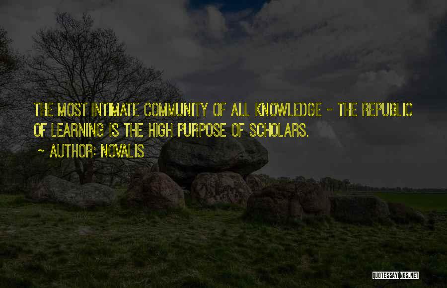 Novalis Quotes: The Most Intimate Community Of All Knowledge - The Republic Of Learning Is The High Purpose Of Scholars.