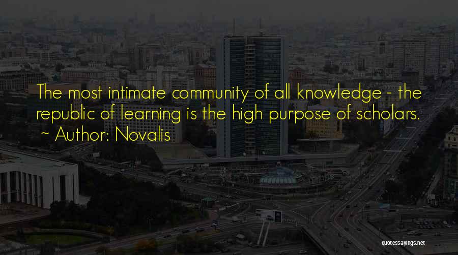 Novalis Quotes: The Most Intimate Community Of All Knowledge - The Republic Of Learning Is The High Purpose Of Scholars.