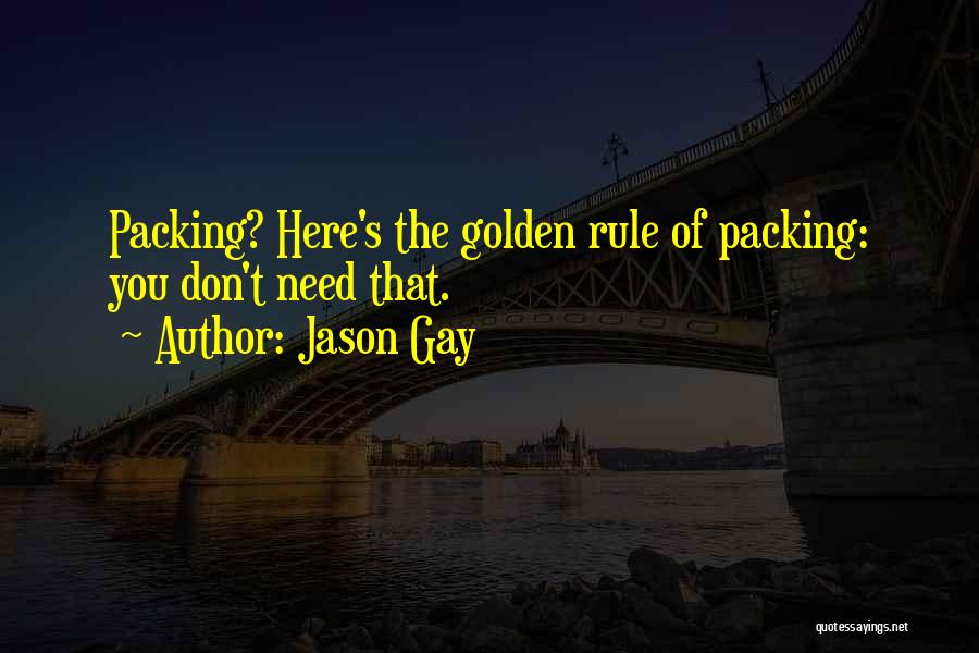 Jason Gay Quotes: Packing? Here's The Golden Rule Of Packing: You Don't Need That.