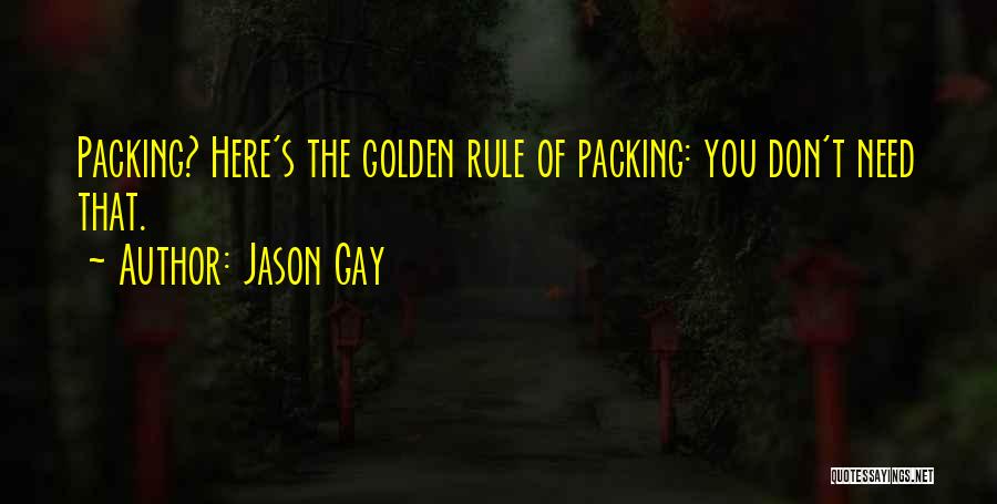 Jason Gay Quotes: Packing? Here's The Golden Rule Of Packing: You Don't Need That.
