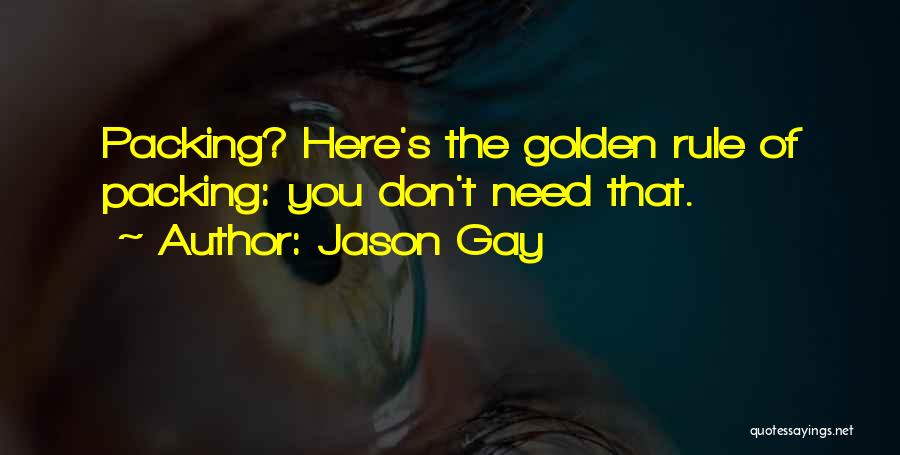 Jason Gay Quotes: Packing? Here's The Golden Rule Of Packing: You Don't Need That.