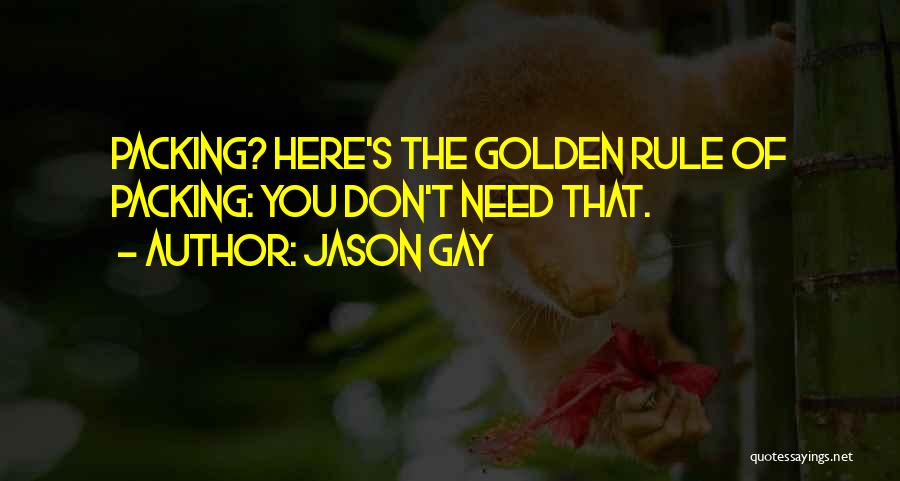 Jason Gay Quotes: Packing? Here's The Golden Rule Of Packing: You Don't Need That.