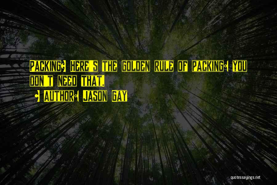 Jason Gay Quotes: Packing? Here's The Golden Rule Of Packing: You Don't Need That.