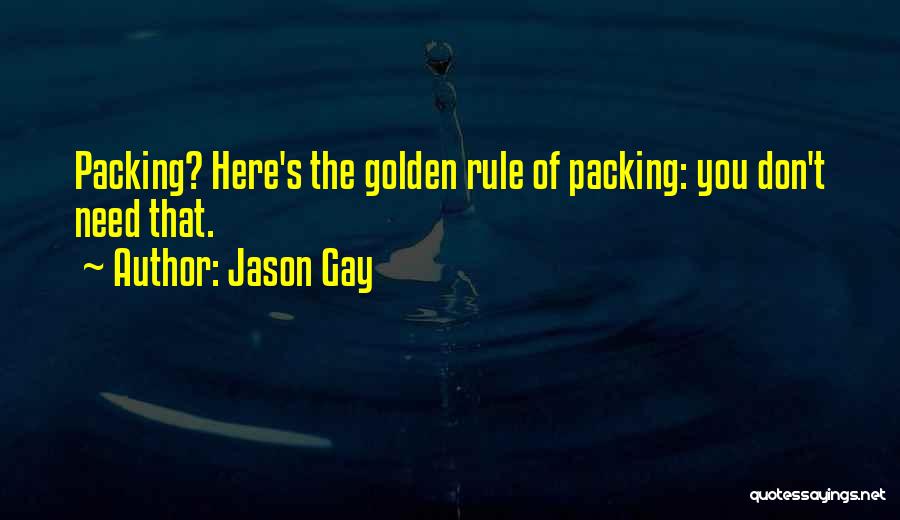 Jason Gay Quotes: Packing? Here's The Golden Rule Of Packing: You Don't Need That.