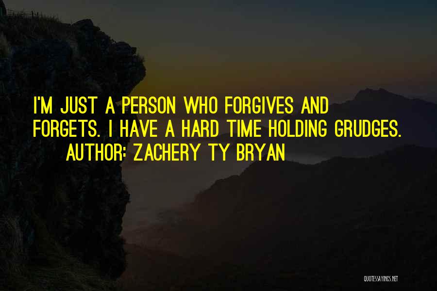 Zachery Ty Bryan Quotes: I'm Just A Person Who Forgives And Forgets. I Have A Hard Time Holding Grudges.