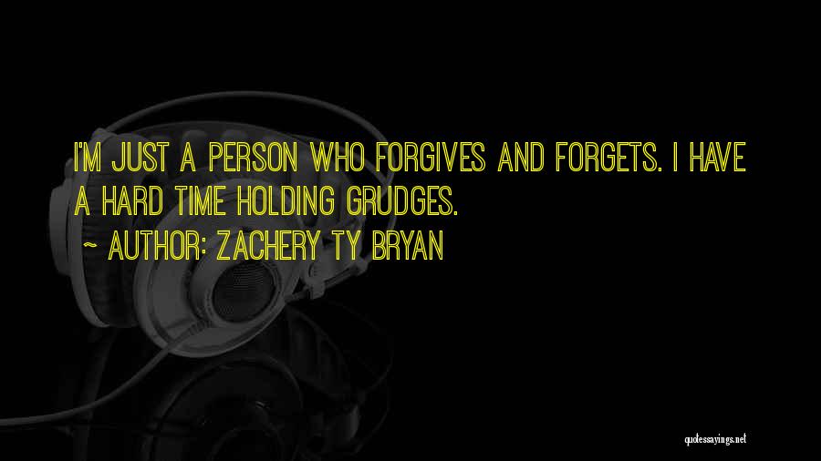 Zachery Ty Bryan Quotes: I'm Just A Person Who Forgives And Forgets. I Have A Hard Time Holding Grudges.