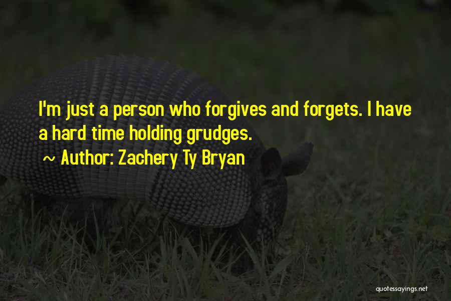 Zachery Ty Bryan Quotes: I'm Just A Person Who Forgives And Forgets. I Have A Hard Time Holding Grudges.