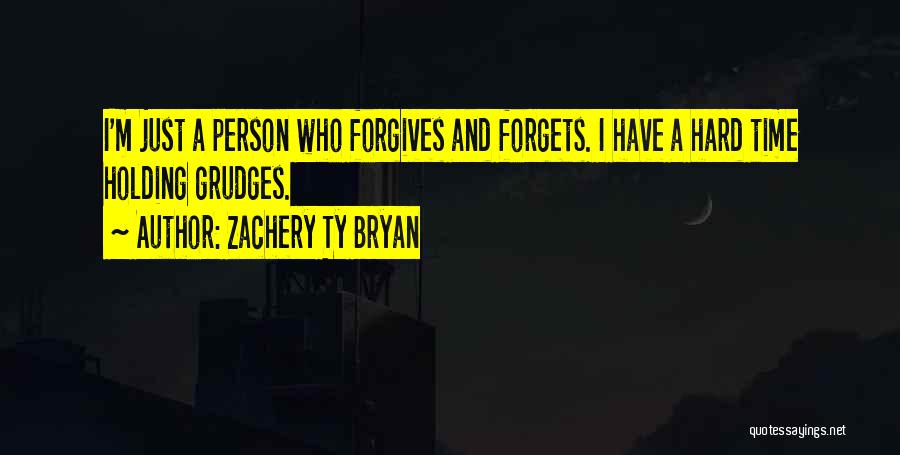 Zachery Ty Bryan Quotes: I'm Just A Person Who Forgives And Forgets. I Have A Hard Time Holding Grudges.