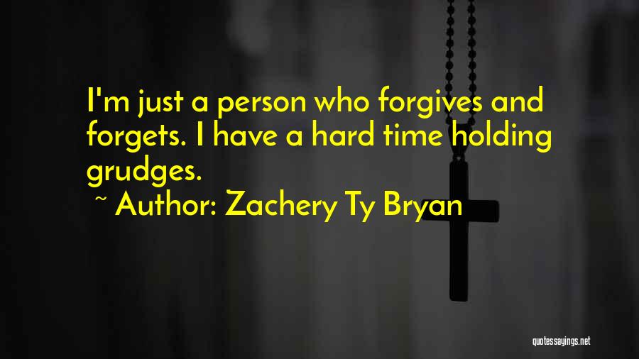 Zachery Ty Bryan Quotes: I'm Just A Person Who Forgives And Forgets. I Have A Hard Time Holding Grudges.