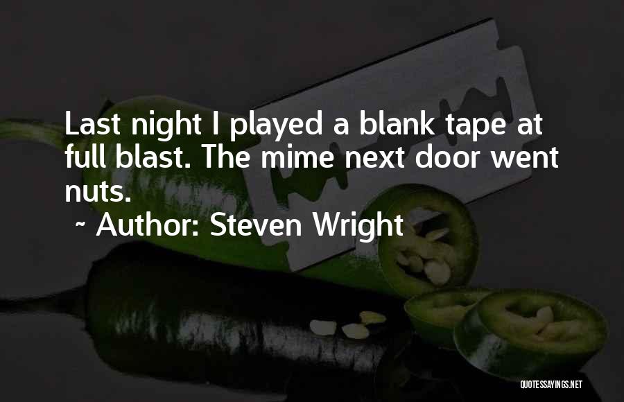 Steven Wright Quotes: Last Night I Played A Blank Tape At Full Blast. The Mime Next Door Went Nuts.