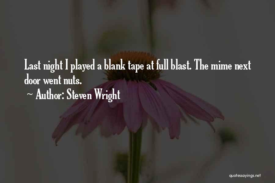 Steven Wright Quotes: Last Night I Played A Blank Tape At Full Blast. The Mime Next Door Went Nuts.