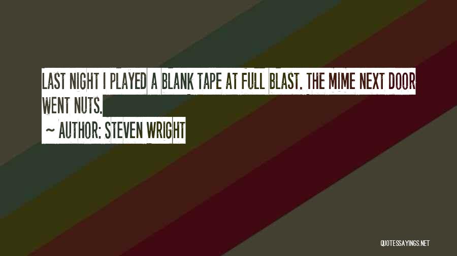 Steven Wright Quotes: Last Night I Played A Blank Tape At Full Blast. The Mime Next Door Went Nuts.
