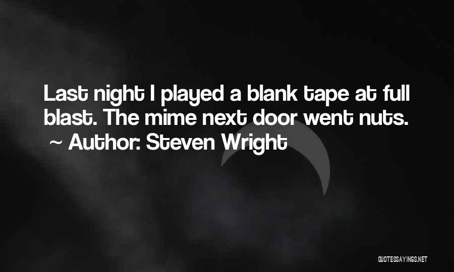 Steven Wright Quotes: Last Night I Played A Blank Tape At Full Blast. The Mime Next Door Went Nuts.