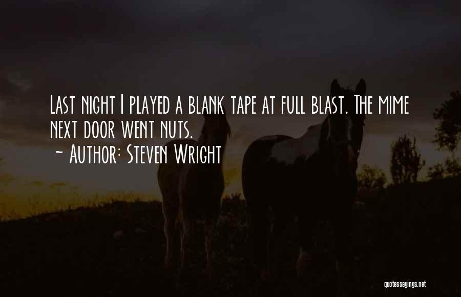 Steven Wright Quotes: Last Night I Played A Blank Tape At Full Blast. The Mime Next Door Went Nuts.