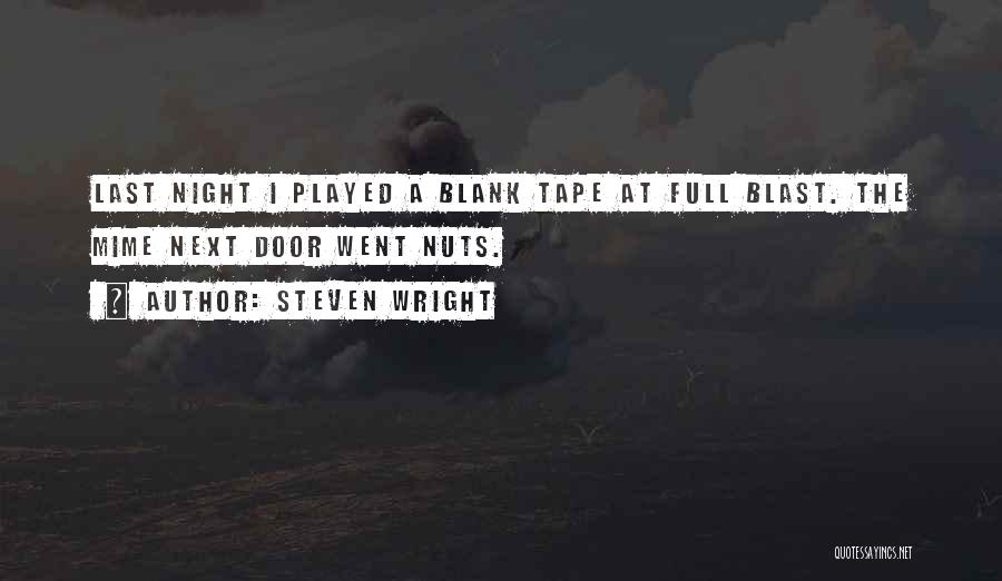Steven Wright Quotes: Last Night I Played A Blank Tape At Full Blast. The Mime Next Door Went Nuts.