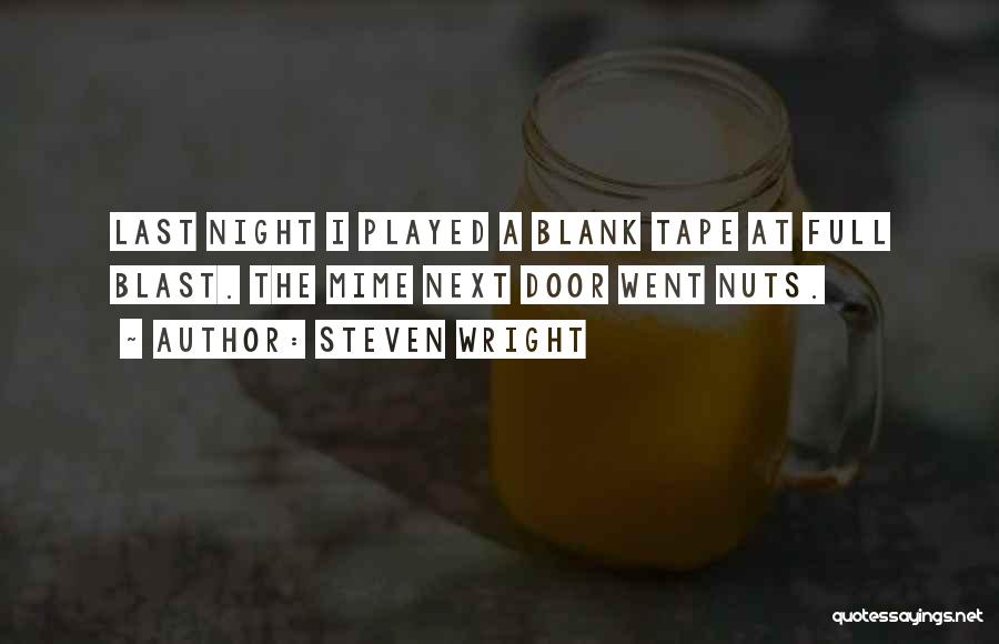 Steven Wright Quotes: Last Night I Played A Blank Tape At Full Blast. The Mime Next Door Went Nuts.