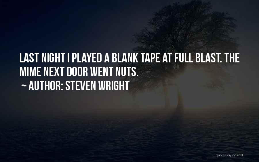 Steven Wright Quotes: Last Night I Played A Blank Tape At Full Blast. The Mime Next Door Went Nuts.