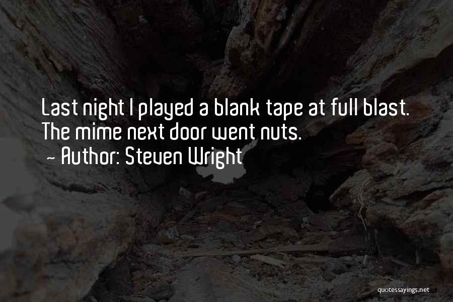Steven Wright Quotes: Last Night I Played A Blank Tape At Full Blast. The Mime Next Door Went Nuts.