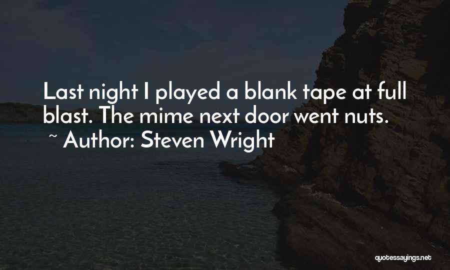 Steven Wright Quotes: Last Night I Played A Blank Tape At Full Blast. The Mime Next Door Went Nuts.