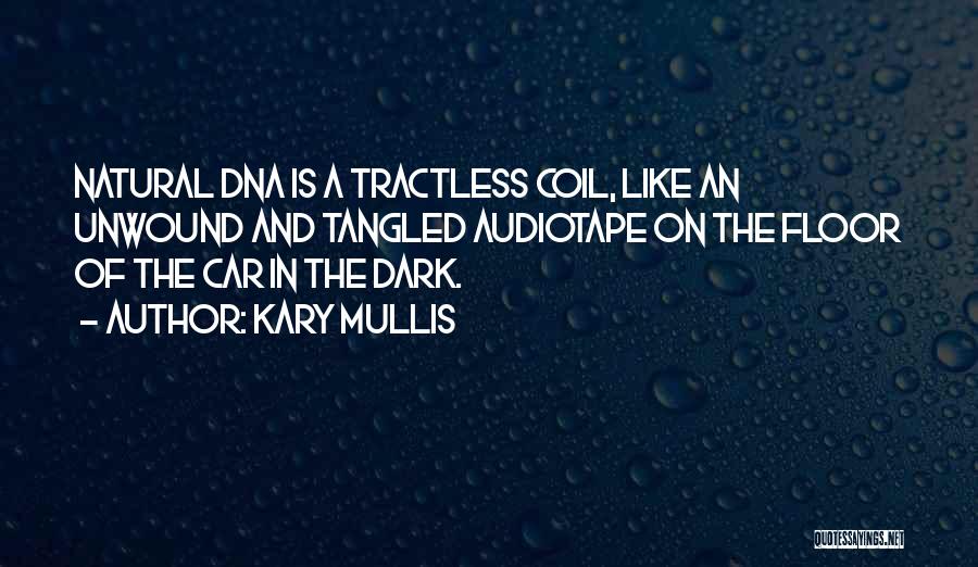 Kary Mullis Quotes: Natural Dna Is A Tractless Coil, Like An Unwound And Tangled Audiotape On The Floor Of The Car In The