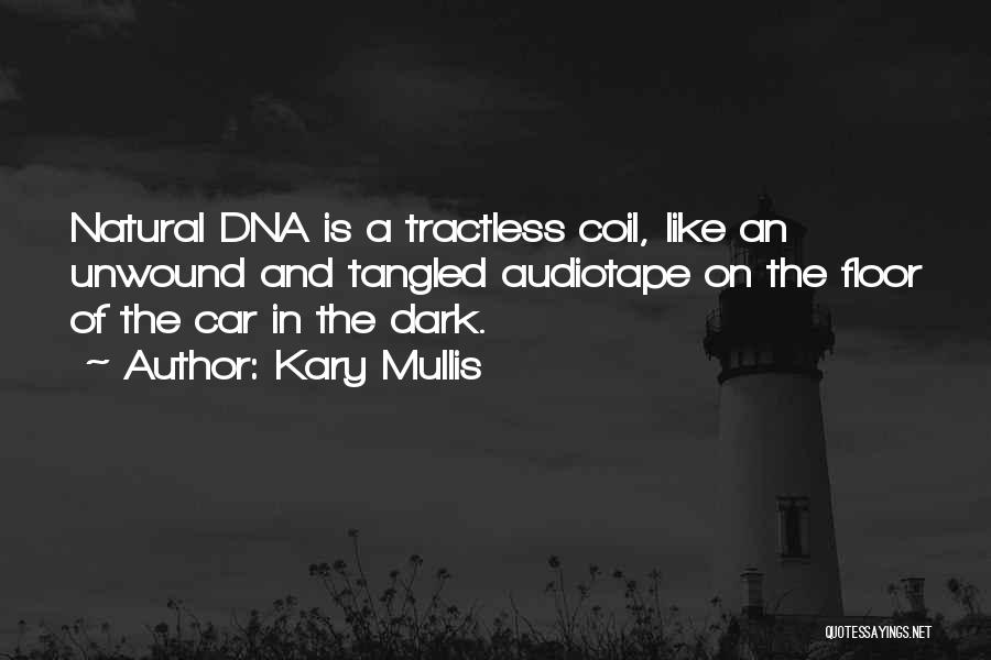 Kary Mullis Quotes: Natural Dna Is A Tractless Coil, Like An Unwound And Tangled Audiotape On The Floor Of The Car In The