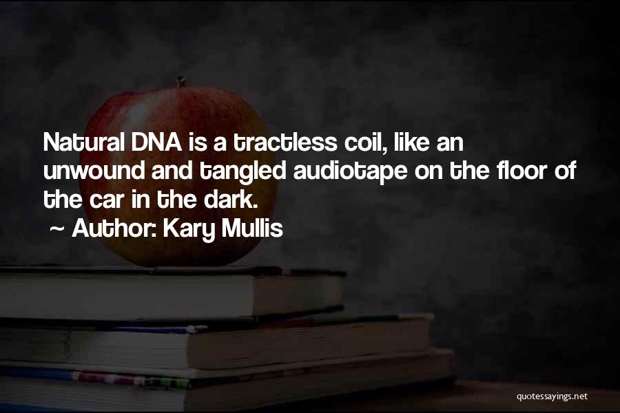 Kary Mullis Quotes: Natural Dna Is A Tractless Coil, Like An Unwound And Tangled Audiotape On The Floor Of The Car In The