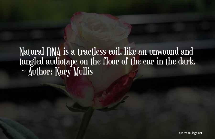 Kary Mullis Quotes: Natural Dna Is A Tractless Coil, Like An Unwound And Tangled Audiotape On The Floor Of The Car In The