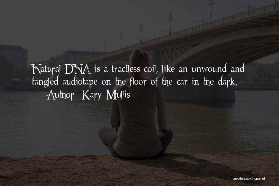 Kary Mullis Quotes: Natural Dna Is A Tractless Coil, Like An Unwound And Tangled Audiotape On The Floor Of The Car In The