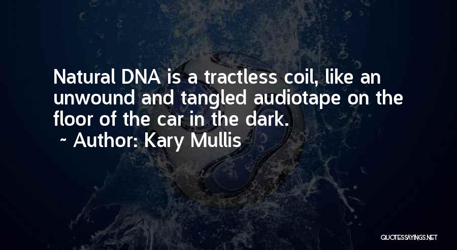 Kary Mullis Quotes: Natural Dna Is A Tractless Coil, Like An Unwound And Tangled Audiotape On The Floor Of The Car In The