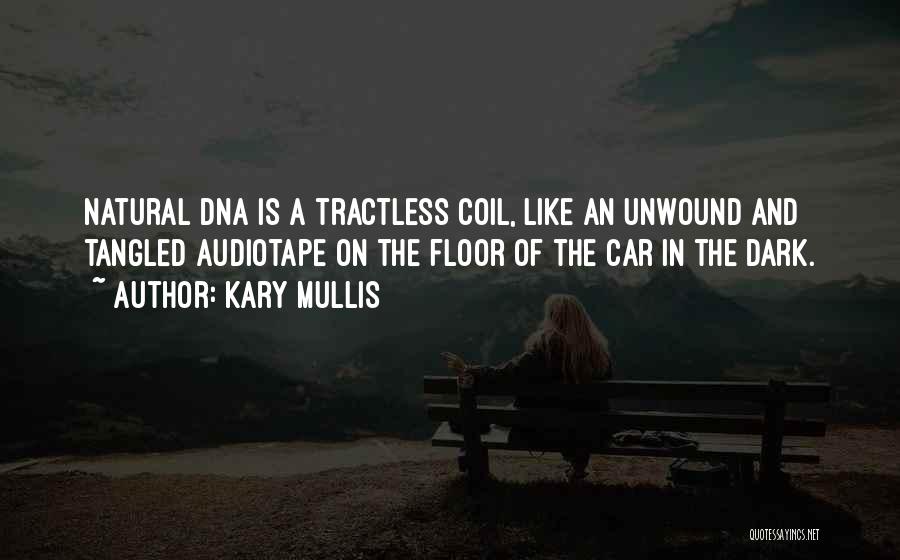 Kary Mullis Quotes: Natural Dna Is A Tractless Coil, Like An Unwound And Tangled Audiotape On The Floor Of The Car In The