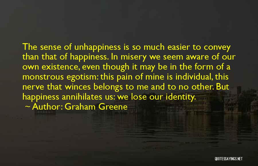 Graham Greene Quotes: The Sense Of Unhappiness Is So Much Easier To Convey Than That Of Happiness. In Misery We Seem Aware Of