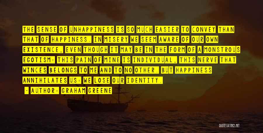 Graham Greene Quotes: The Sense Of Unhappiness Is So Much Easier To Convey Than That Of Happiness. In Misery We Seem Aware Of