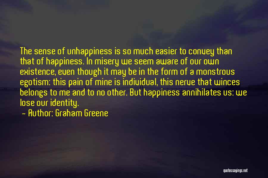 Graham Greene Quotes: The Sense Of Unhappiness Is So Much Easier To Convey Than That Of Happiness. In Misery We Seem Aware Of