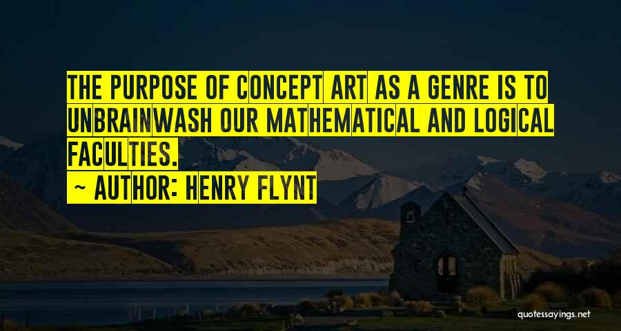 Henry Flynt Quotes: The Purpose Of Concept Art As A Genre Is To Unbrainwash Our Mathematical And Logical Faculties.