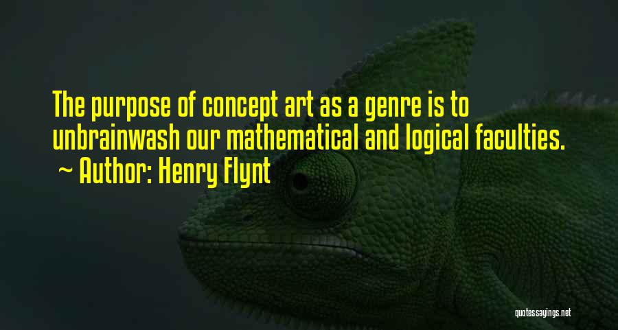 Henry Flynt Quotes: The Purpose Of Concept Art As A Genre Is To Unbrainwash Our Mathematical And Logical Faculties.