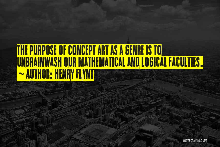 Henry Flynt Quotes: The Purpose Of Concept Art As A Genre Is To Unbrainwash Our Mathematical And Logical Faculties.