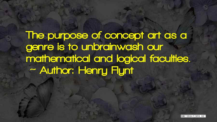 Henry Flynt Quotes: The Purpose Of Concept Art As A Genre Is To Unbrainwash Our Mathematical And Logical Faculties.