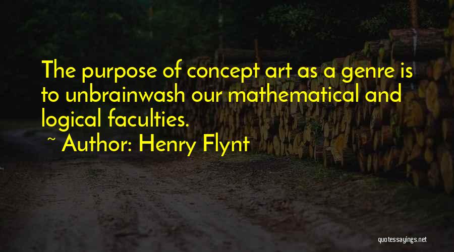 Henry Flynt Quotes: The Purpose Of Concept Art As A Genre Is To Unbrainwash Our Mathematical And Logical Faculties.