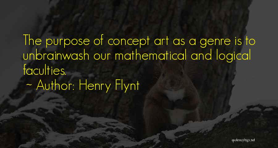 Henry Flynt Quotes: The Purpose Of Concept Art As A Genre Is To Unbrainwash Our Mathematical And Logical Faculties.