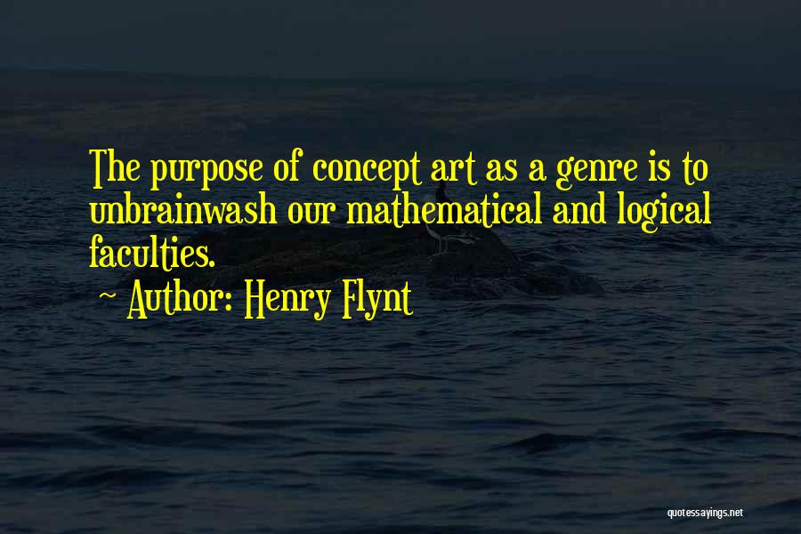 Henry Flynt Quotes: The Purpose Of Concept Art As A Genre Is To Unbrainwash Our Mathematical And Logical Faculties.