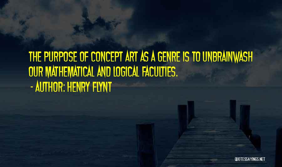 Henry Flynt Quotes: The Purpose Of Concept Art As A Genre Is To Unbrainwash Our Mathematical And Logical Faculties.