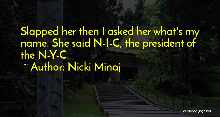 Nicki Minaj Quotes: Slapped Her Then I Asked Her What's My Name. She Said N-i-c, The President Of The N-y-c.