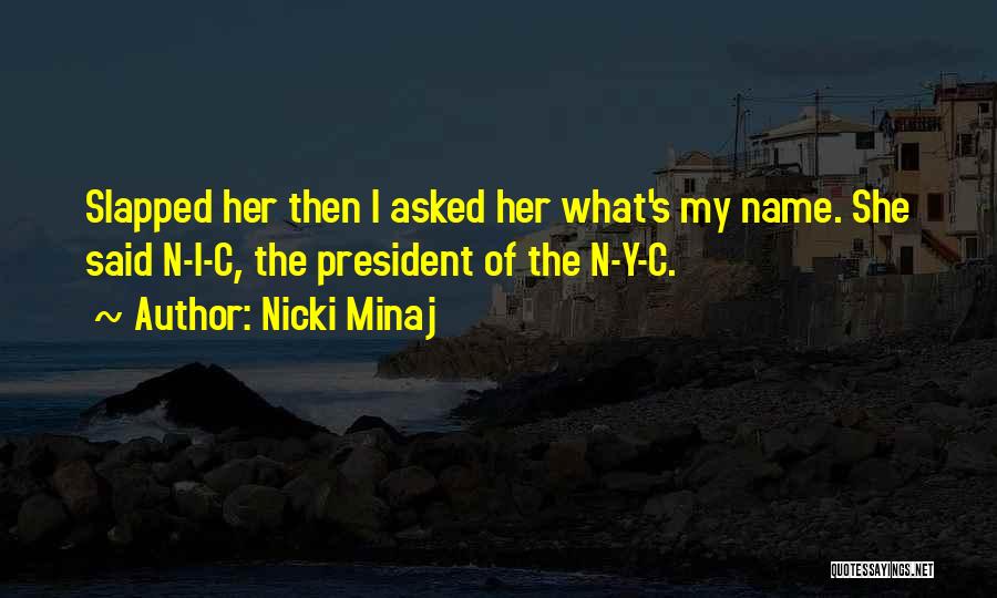 Nicki Minaj Quotes: Slapped Her Then I Asked Her What's My Name. She Said N-i-c, The President Of The N-y-c.