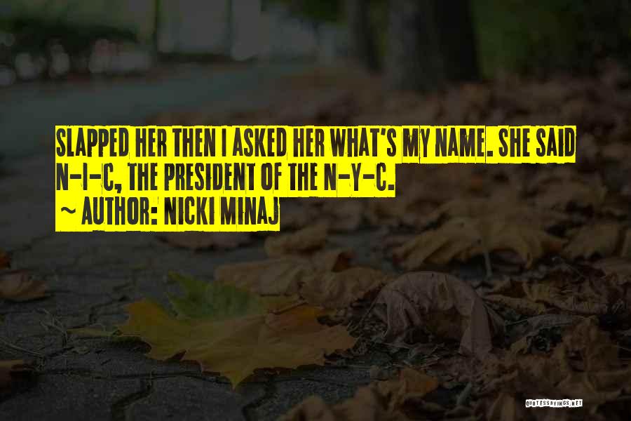 Nicki Minaj Quotes: Slapped Her Then I Asked Her What's My Name. She Said N-i-c, The President Of The N-y-c.